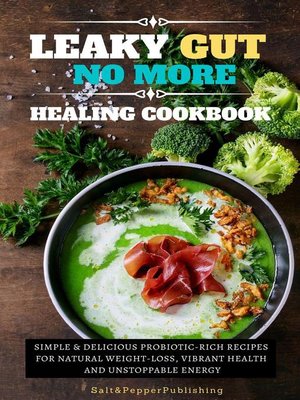 cover image of Leaky Gu No More Healing Cookbook. Simple and Delicious Probiotic-Rich Recipes for Natural Weight-Loss, Vibrant Health, and Unstoppable Energy